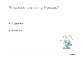 Who else are using Nessus?


 Customers

 Attackers

                               ? ?? ?? ?
                             ?         ?
 