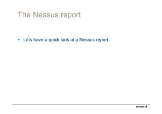 The Nessus report


 Lets have a quick look at a Nessus report
 
