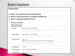 By the end of the course you will be able to better
understand:
What critical thinking is, and why it is important.
Where reliable information comes from.
How to evaluate the credibility and the relevance ofHow to evaluate the credibility and the relevance of
the evidence given to support arguments.
The key steps in assessing arguments.
The key things to consider when developing your own
arguments
33
 