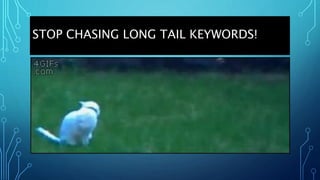STOP CHASING LONG TAIL KEYWORDS!
 