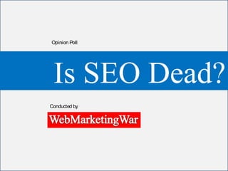 Opinion Poll




 Is SEO Dead?
Conducted by
 