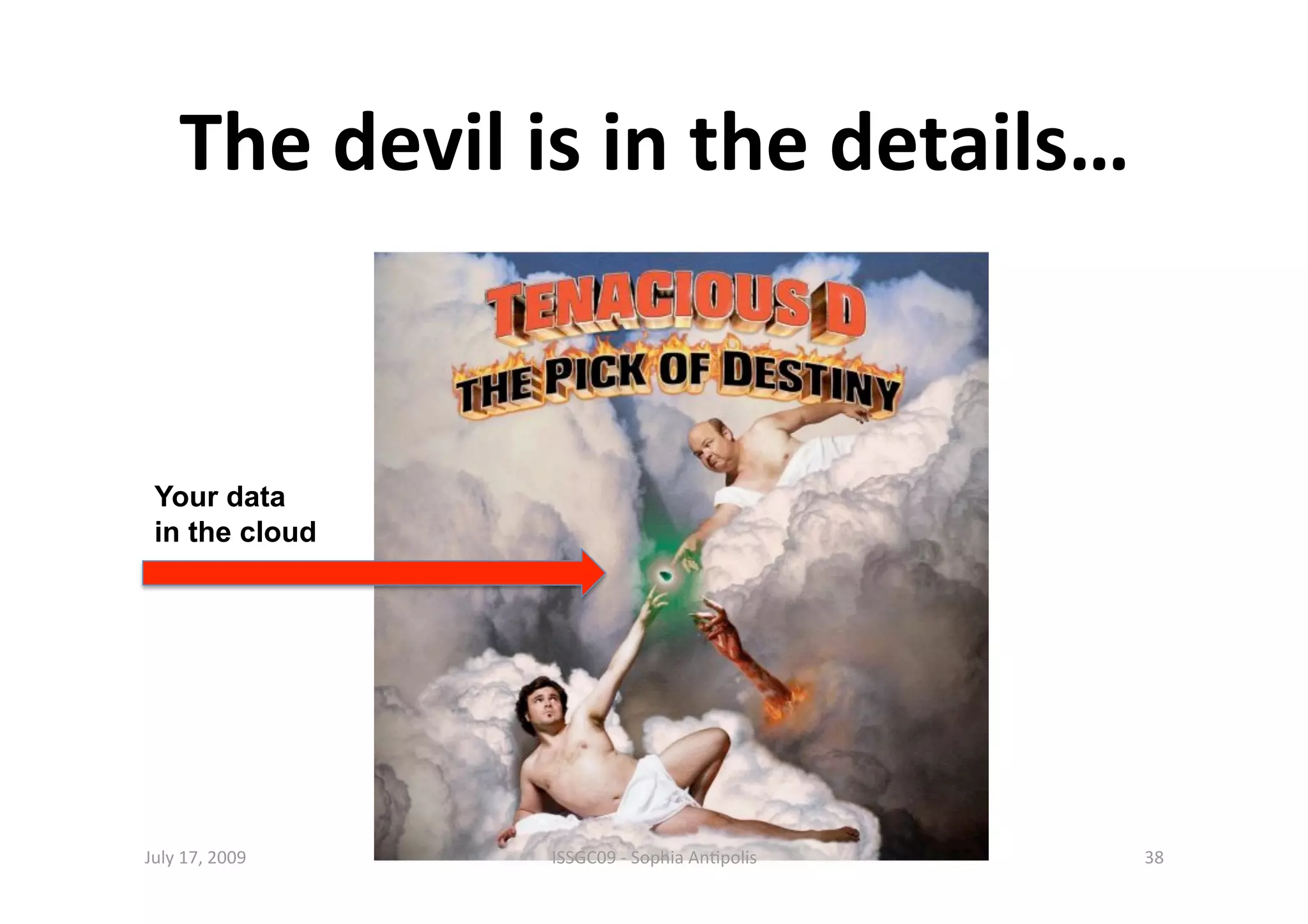 The devil is in the details… 


 Your data
 in the cloud




July 17, 2009    ISSGC09 ‐ Sophia An1polis    38 
 