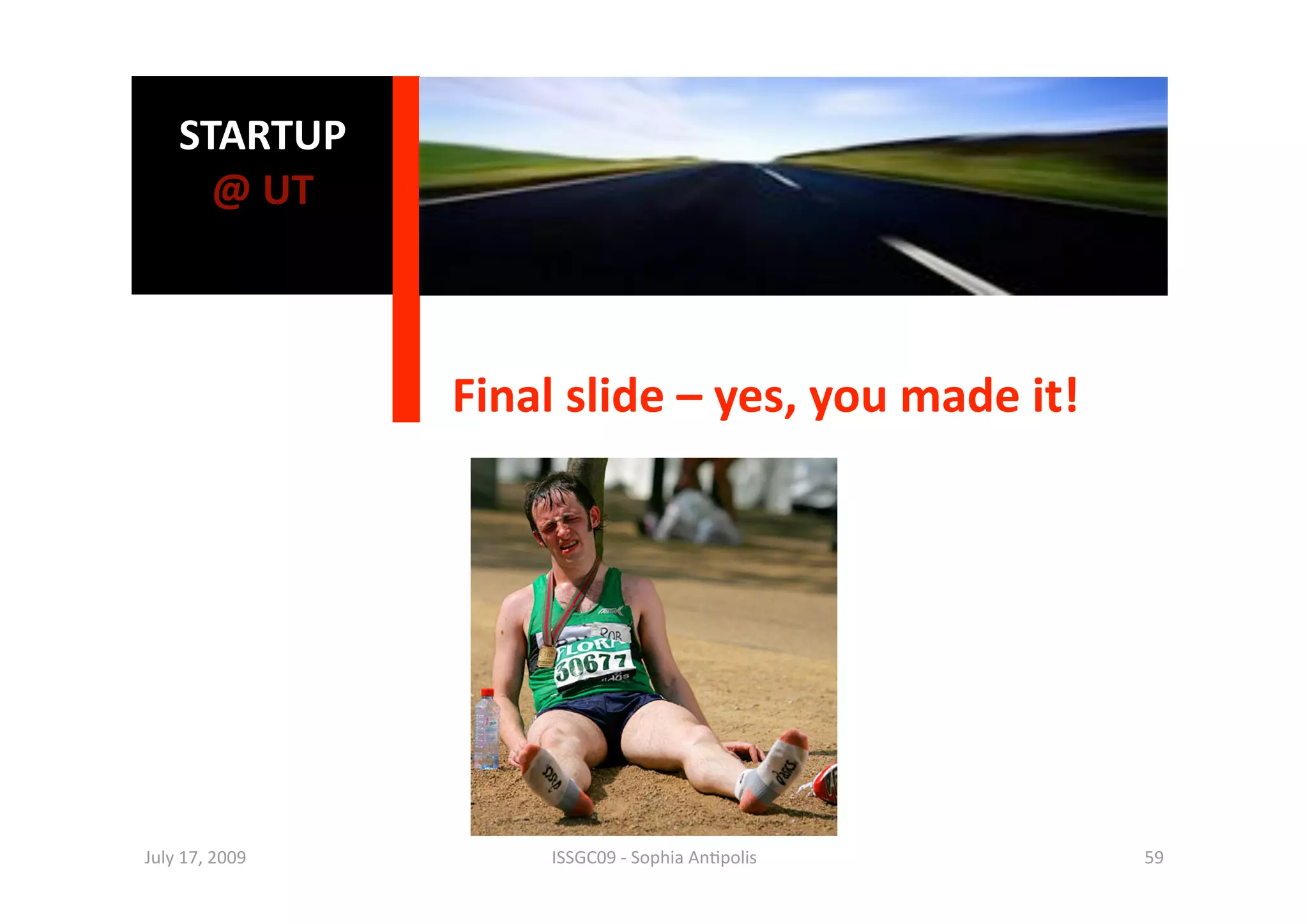 STARTUP 
      @ UT 
    SCHOOL  


                 Final slide – yes, you made it! 




July 17, 2009        ISSGC09 ‐ Sophia An1polis      59 
 