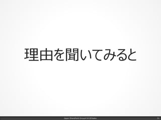 理由を聞いてみると
Japan SharePoint Group#18 @Osaka. 31
 