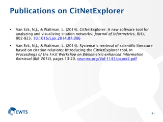 Publications on CitNetExplorer
• Van Eck, N.J., & Waltman, L. (2014). CitNetExplorer: A new software tool for
analyzing an...