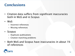 Conclusions
• Citation data suffers from significant inaccuracies
both in WoS and in Scopus
• WoS
– Incorrect references
–...