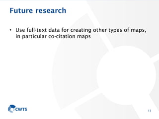 Future research
• Use full-text data for creating other types of maps,
in particular co-citation maps
13
 