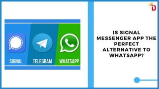 IS SIGNAL
MESSENGER APP THE
PERFECT
ALTERNATIVE TO
WHATSAPP?
 
