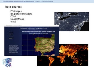 Data Sources 
ISS images 
ISS picture metadata 
OSM 
GoogleMaps 
VIIRS 
 