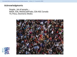 Acknowledgments 
People...lot of people.... 
NASA, ESA, MediaLabPrado, CSA-ASC Canada 
TV, Press, Electronic Media 
 