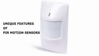 • UNIQUE FEATURES
• OF
• PIR MOTION SENSORS
 