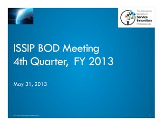 12013 ISSIP and/or its affiliates. All rights reserved.
ISSIP BOD Meeting
4th Quarter, FY 2013
May 31, 2013
 