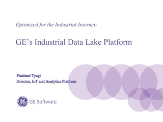 Optimized for the Industrial Internet:
GE’s Industrial Data Lake Platform
 