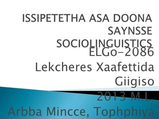 ELGo-2086
Lekcheres Xaafettida
Giigiso
2013 M.L.
Arbba Mincce, Tophphiya
 