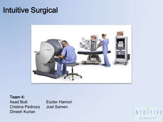 Intuitive Surgical Team 4: Asad Butt Cristina Pedroza Dinesh Kurian EszterHamori Joel Samen 
