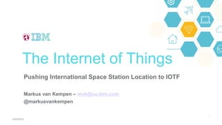 Pushing International Space Station Location to IOTF
Markus van Kempen – mvk@ca.ibm.com
@markusvankempen
The Internet of Things
8/25/2015
1
 