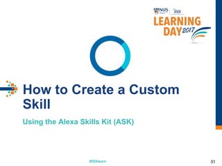 #ISSlearn
How to Create a Custom
Skill
31
Using the Alexa Skills Kit (ASK)
 