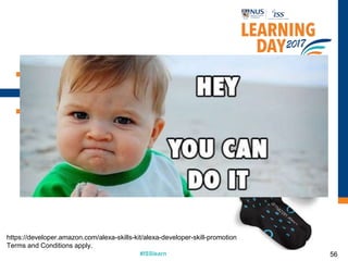 #ISSlearn
#ISSlearn
Amazon Alexa Skill Promo
https://developer.amazon.com/alexa-skills-kit/alexa-developer-skill-promotion
Terms and Conditions apply.
Publish a Skill by 31st August 2017
Get an Echo Dot & Dev Swag
56
 