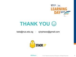 #ISSlearn 57
THANK YOU ☺
bala@nus.edu.sg - cjinpheow@gmail.com
57© 2017 National University of Singapore. All Rights Reserved
 