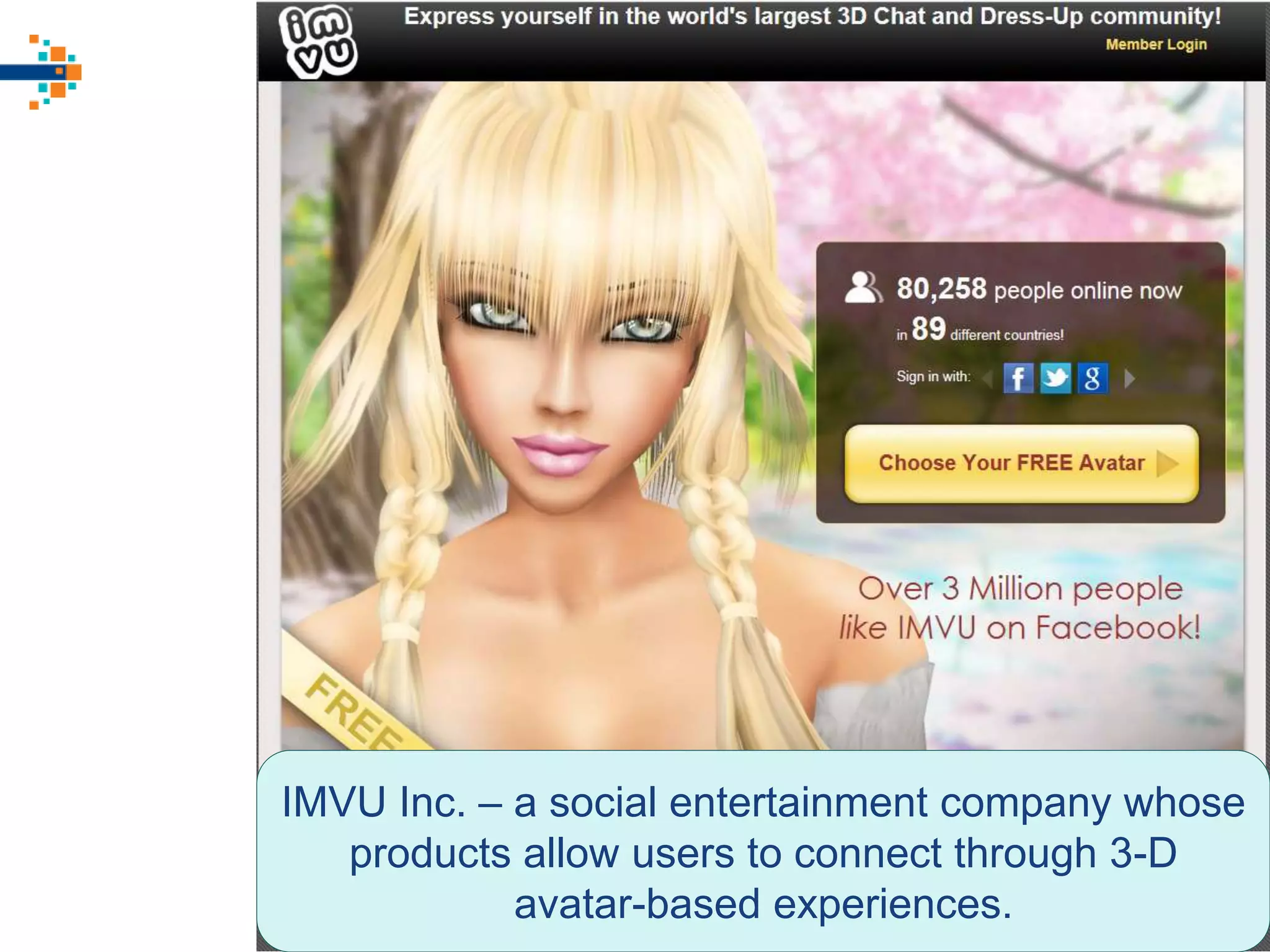© 2017 National University of Singapore. All Rights Reserved#ISSlearn © 2017 National University of Singapore. All Rights Reserved 25
IMVU Inc. – a social entertainment company whose
products allow users to connect through 3-D
avatar-based experiences.
 