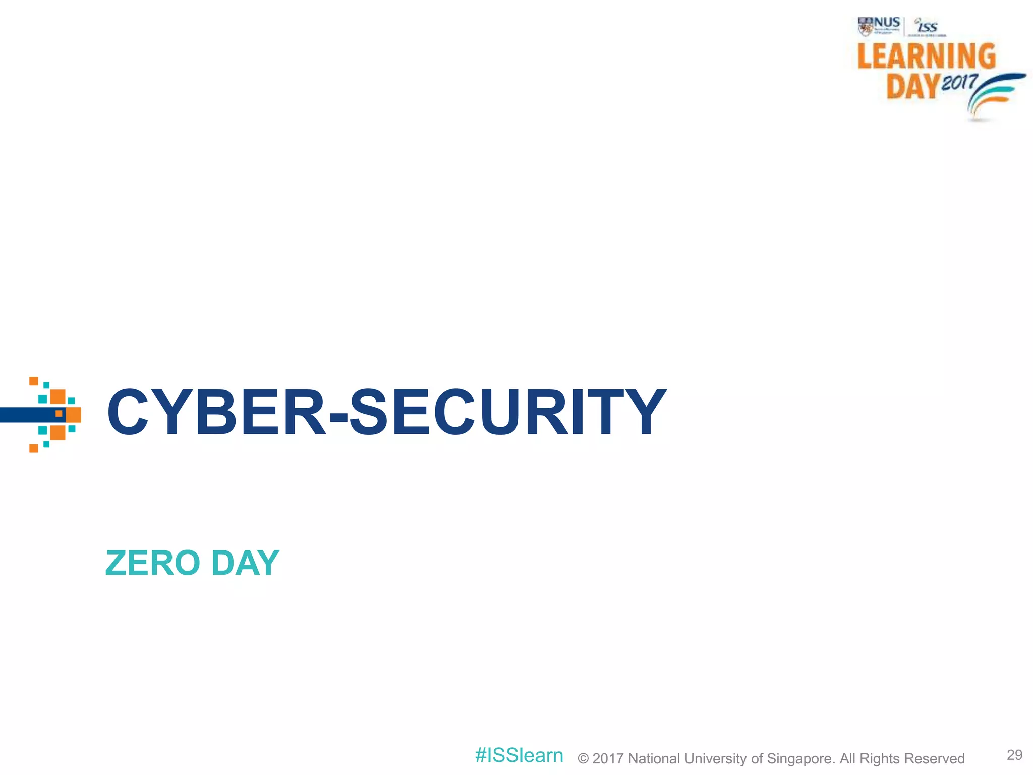 © 2017 National University of Singapore. All Rights Reserved#ISSlearn © 2017 National University of Singapore. All Rights Reserved
CYBER-SECURITY
ZERO DAY
29
 