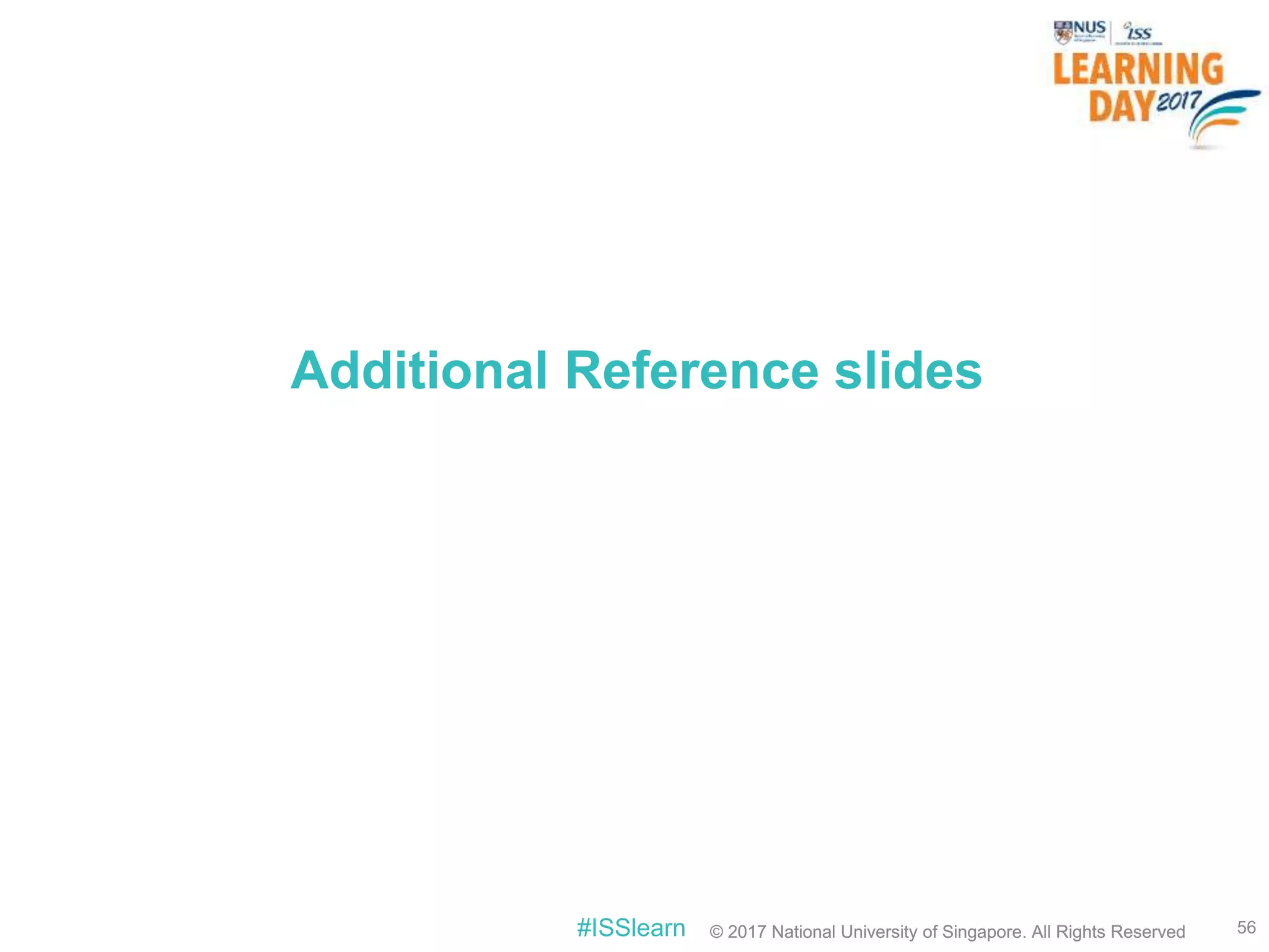© 2017 National University of Singapore. All Rights Reserved#ISSlearn © 2017 National University of Singapore. All Rights Reserved
Additional Reference slides
56
 