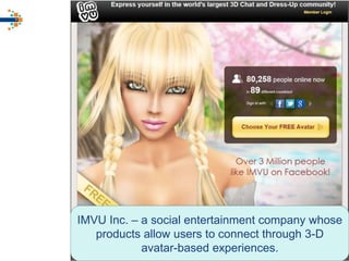 © 2017 National University of Singapore. All Rights Reserved#ISSlearn © 2017 National University of Singapore. All Rights Reserved 25
IMVU Inc. – a social entertainment company whose
products allow users to connect through 3-D
avatar-based experiences.
 