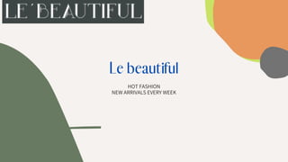 Le beautiful
HOT FASHION
NEW ARRIVALS EVERY WEEK


 