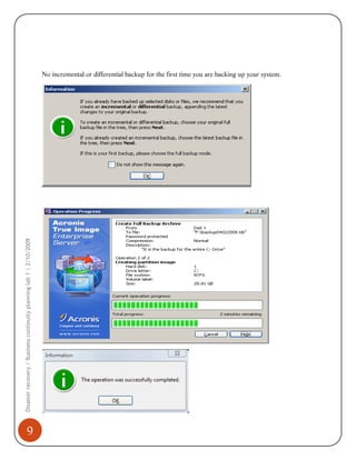 Disaster recovery / Business continuity planning lab 1 | 2/10/2009

No incremental or differential backup for the first time you are backing up your system.

9

 