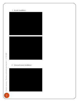 Disaster recovery / Business continuity planning lab 1 | 2/10/2009

1. Acronis installation :

3
2. Universal restore installation :

 