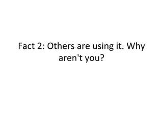 Fact 2: Others are using it. Why aren't you? 
