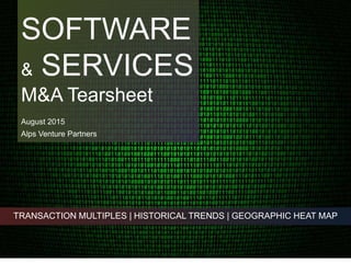 SOFTWARE
& SERVICES
M&A Tearsheet
August 2015
Alps Venture Partners
TRANSACTION MULTIPLES | HISTORICAL TRENDS | GEOGRAPHIC HEAT MAP
 
