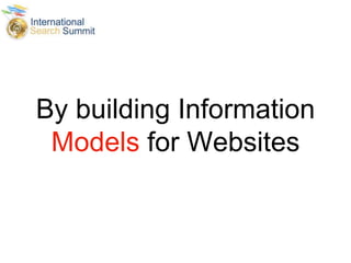 By building Information
Models for Websites
 