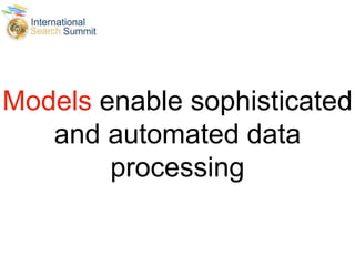 Models enable sophisticated
and automated data
processing
 