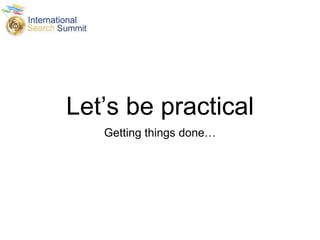 Let’s be practical
Getting things done…
 