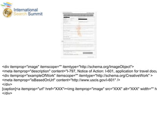 <div itemprop="image" itemscope="" itemtype="http://schema.org/ImageObject">
<meta itemprop="description" content="I-797, Notice of Action: I-601, application for travel docu
<div itemprop="exampleOfWork" itemscope="" itemtype="http://schema.org/CreativeWork" >
<meta itemprop="isBasedOnUrl" content="http://www.uscis.gov/i-601" />
</div>
[caption]<a itemprop="url" href="XXX"><img itemprop="image" src="XXX" alt="XXX" width="" he
</div>
 