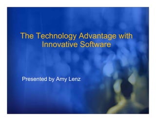 The Technology Advantage with
     Innovative Software



Presented by Amy Lenz
 