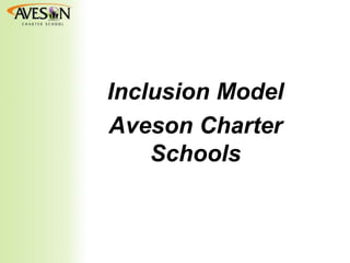 Inclusion Model
 Why Map?
Aveson Charter
    Schools
 
