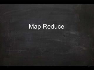 Map Reduce
13 13
 