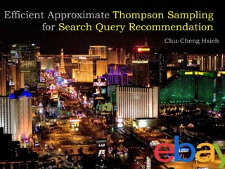 Efficient Approximate Thompson Sampling
for Search Query Recommendation
Chu-Cheng Hsieh
1
 