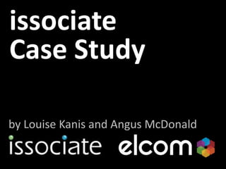 issociateCase Study by Louise Kanis and Angus McDonald 