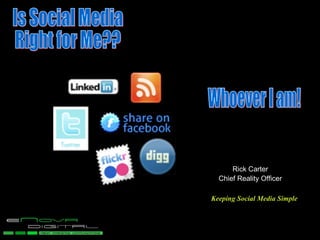 Wh Rick Carter Chief Reality Officer Keeping Social Media Simple Is Social Media Right for Me?? Whoever I am! 