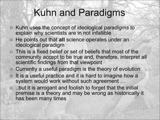 Kuhn and Paradigms <ul><li>Kuhn uses the concept of ideological  paradigms  to explain why scientists are in not infallibl...