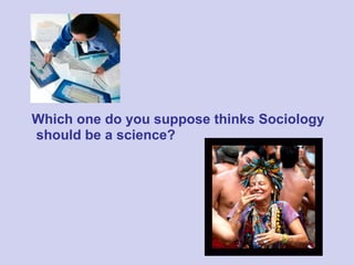 <ul><li>Which one do you suppose thinks Sociology should be a science? </li></ul>