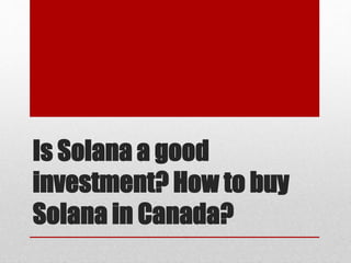 Is Solana a good
investment? How to buy
Solana in Canada?
 