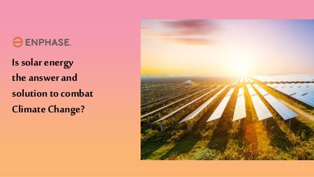 Is solar energy
the answer and
solution to combat
ClimateChange?
 
