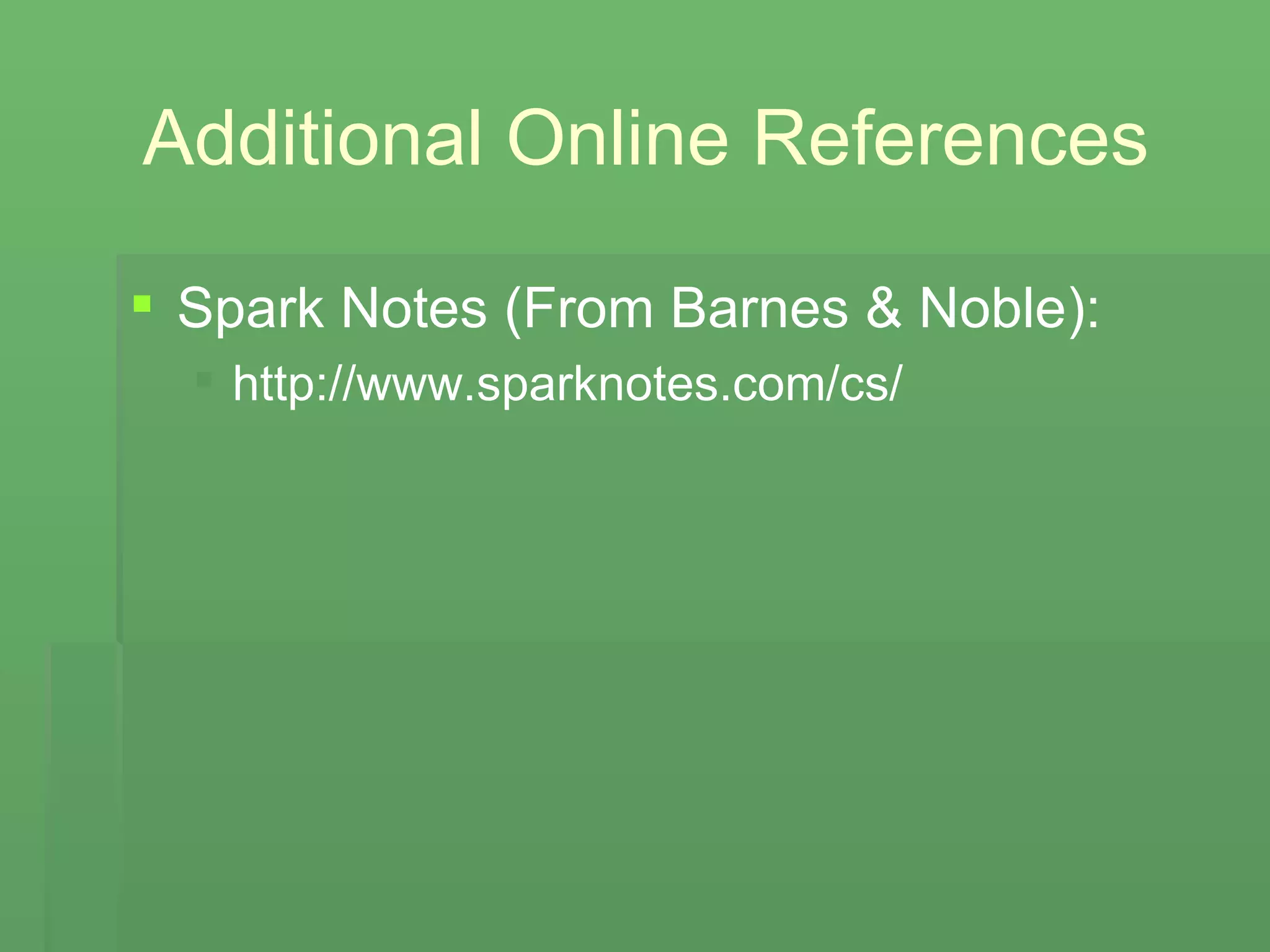 Additional Online References Spark Notes (From Barnes & Noble): http://www.sparknotes.com/cs/ 