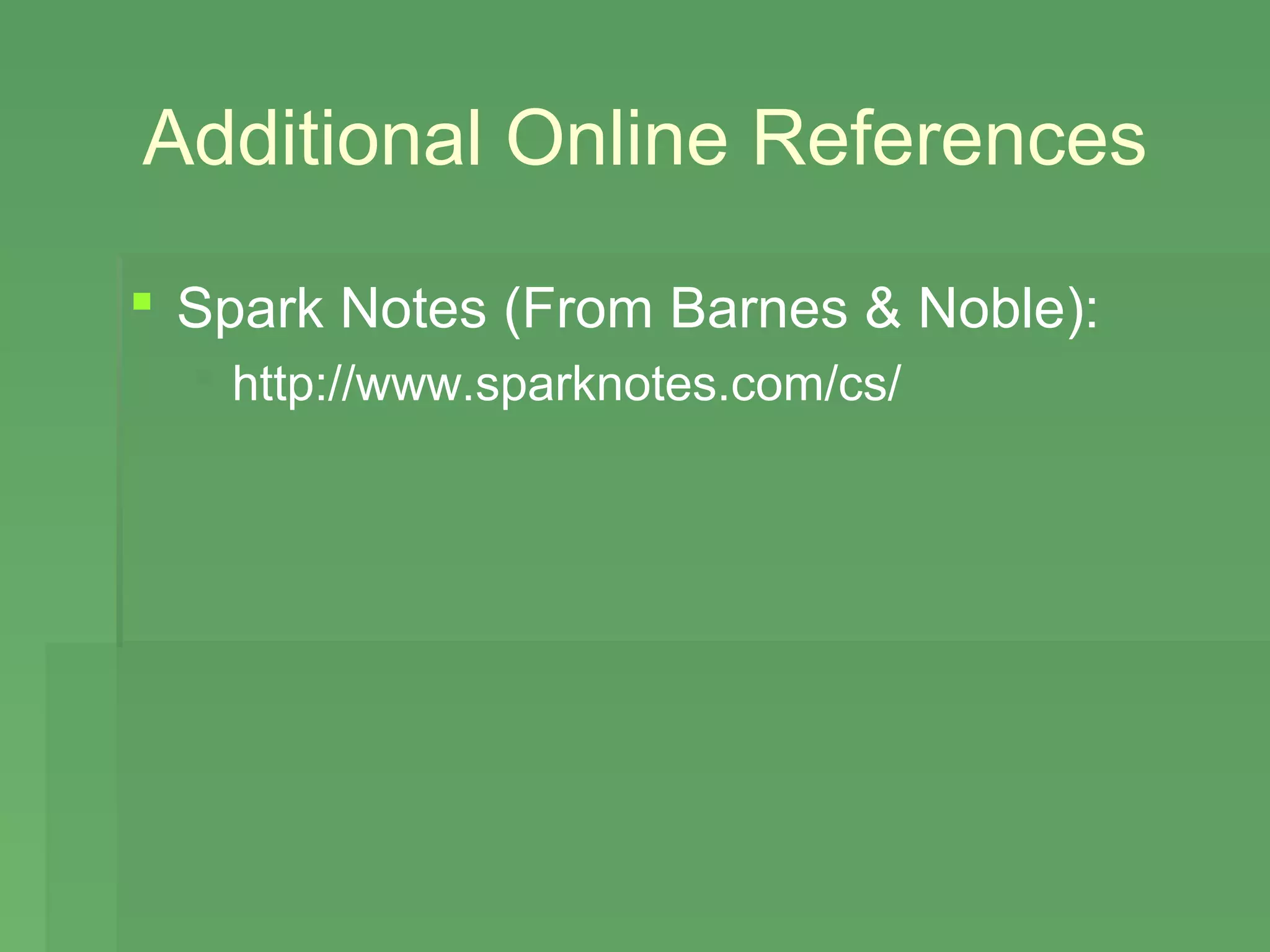 Additional Online References

 Spark Notes (From Barnes & Noble):
   http://www.sparknotes.com/cs/
 