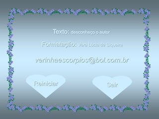 Texto: desconheço o autor

  Formatação: Vera Lúcia de Siqueira

verinhaescorpios@bol.com.br


Reiniciar                     Sair
 