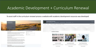 Academic Development + Curriculum Renewal
To assist staff in the curriculum renewal process a website with academic development resources was developed
 